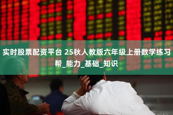 实时股票配资平台 25秋人教版六年级上册数学练习帮_能力_基础_知识